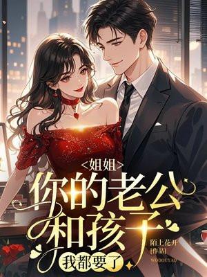 姐姐,你的老公和孩子我都要了