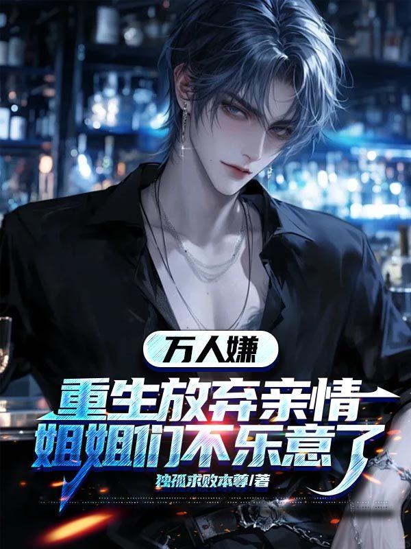 万人嫌重生放弃亲情,姐姐们不乐意了