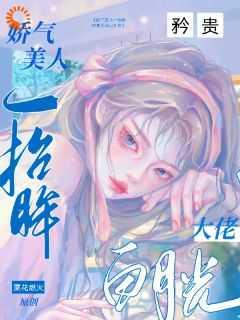 娇气美人一抬眸，矜贵大佬白月光