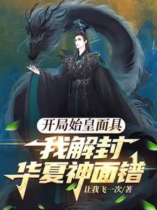 开局始皇面具,我解封华夏神面镨