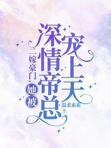 二嫁豪门,她被深情帝总宠上天